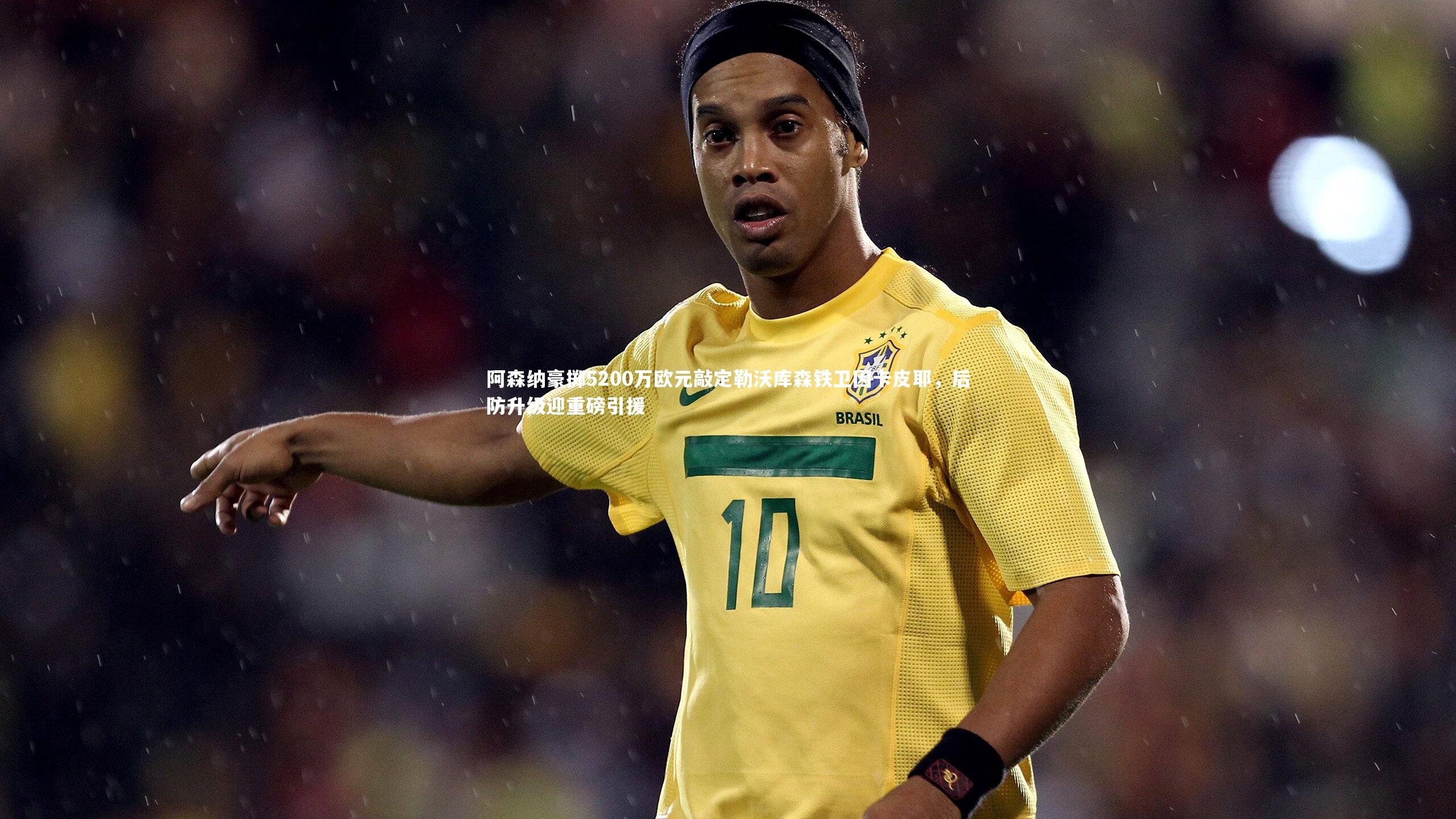 阿森纳豪掷5200万欧元敲定勒沃库森铁卫因卡皮耶,后防升级迎重磅引援