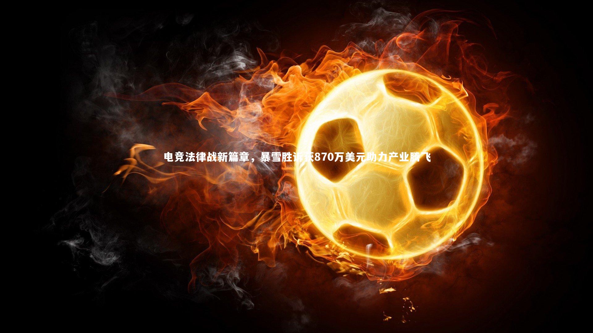 电竞法律战新篇章，暴雪胜诉获870万美元助力产业腾飞
