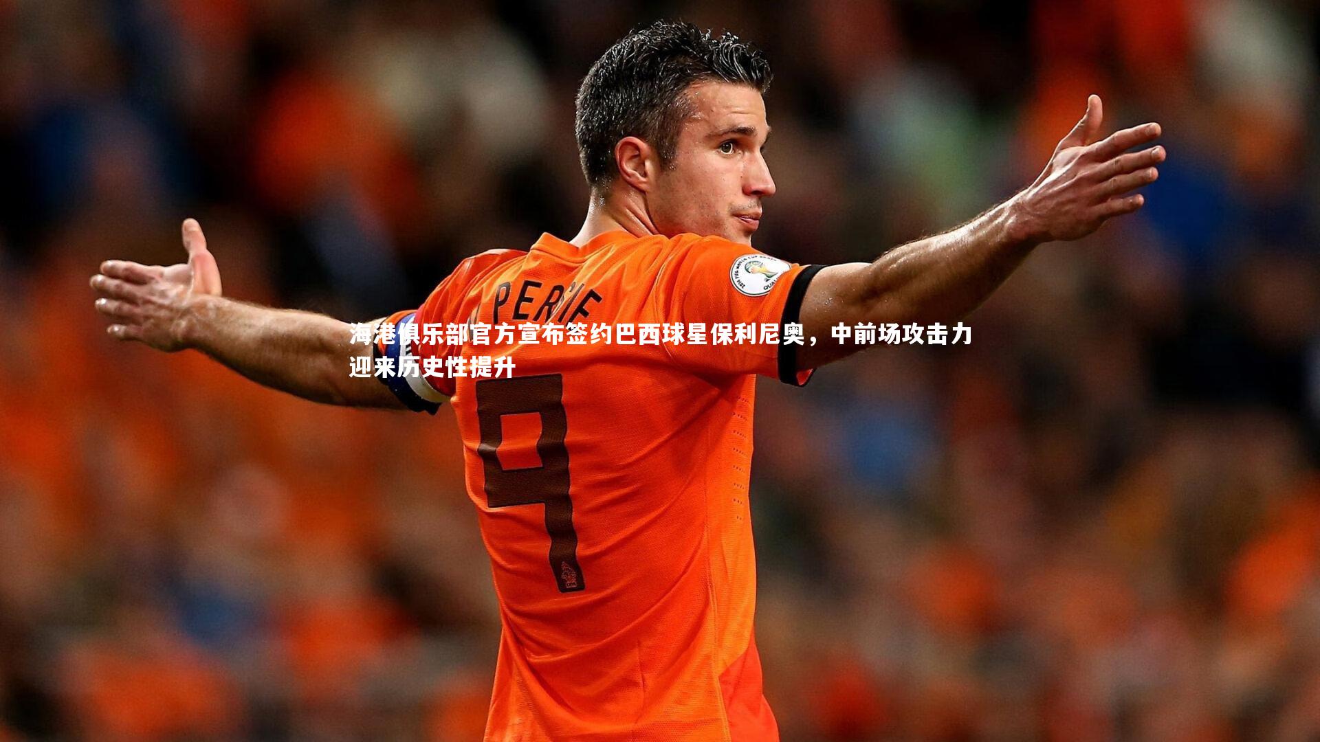 【南宫游戏官网】海港俱乐部官方宣布签约巴西球星保利尼奥，中前场攻击力迎来历史性提升